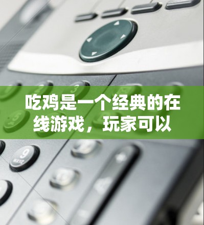 吃鸡是一个经典的在线游戏,玩家可以选择使用VPN来加速下载、提升连接速度,或者在游戏内使用VPN进行一次性连接。以下是一些关于吃鸡是否需要VPN的建议 吃鸡是一个经典的在线游戏,玩家可以选择使用VPN来加速下载、提升连接速度,或者在游戏内使用VPN进行一次性连接。以下是一些关于吃鸡是否需要VPN的建议