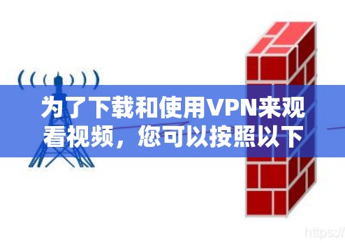 为了下载和使用VPN来观看视频,您可以按照以下步骤操作 为了下载和使用VPN来观看视频,您可以按照以下步骤操作
