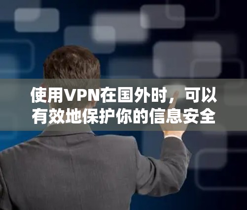 使用VPN在国外时,可以有效地保护你的信息安全和数据安全。以下是一个详细且结构化的指南,帮助你系统地使用VPN 使用VPN在国外时,可以有效地保护你的信息安全和数据安全。以下是一个详细且结构化的指南,帮助你系统地使用VPN