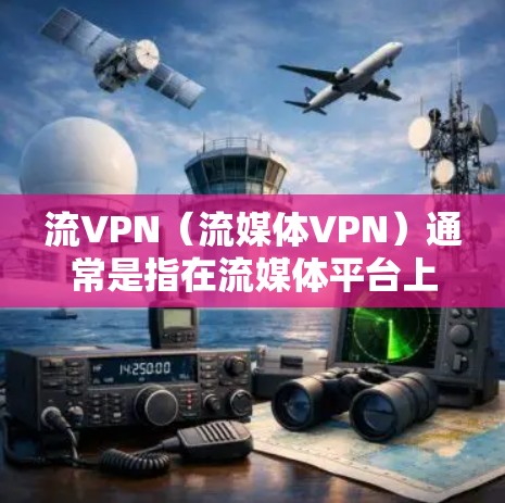 流VPN(流媒体VPN)通常是指在流媒体平台上使用VPN来管理带宽和防止网络攻击,尤其是在流媒体内容量大、带宽紧张的情况下。如果您的流媒体需要更高效的流量管理,可以尝试以下方法 流VPN(流媒体VPN)通常是指在流媒体平台上使用VPN来管理带宽和防止网络攻击,尤其是在流媒体内容量大、带宽紧张的情况下。如果您的流媒体需要更高效的流量管理,可以尝试以下方法