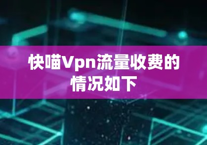 快喵Vpn流量收费的情况如下 快喵Vpn流量收费的情况如下