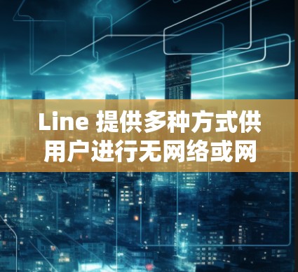Line 提供多种方式供用户进行无网络或网络通话,其中一些VPN选项可以帮助用户在安全且可靠的网络上进行通话。以下是Line 的一些主要VPN服务和通话功能 Line 提供多种方式供用户进行无网络或网络通话,其中一些VPN选项可以帮助用户在安全且可靠的网络上进行通话。以下是Line 的一些主要VPN服务和通话功能