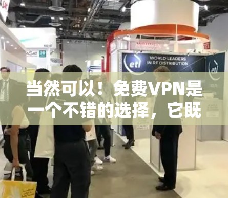 当然可以!免费VPN是一个不错的选择,它既方便又安全,但需要谨慎使用。以下是一些推荐的免费VPN平台 当然可以!免费VPN是一个不错的选择,它既方便又安全,但需要谨慎使用。以下是一些推荐的免费VPN平台