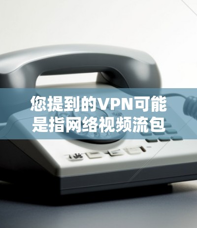 您提到的VPN可能是指网络视频流包(VPN)用于在线观看视频或流媒体。如果您想在苹果手机上设置VPN,可以按照以下步骤操作 您提到的VPN可能是指网络视频流包(VPN)用于在线观看视频或流媒体。如果您想在苹果手机上设置VPN,可以按照以下步骤操作