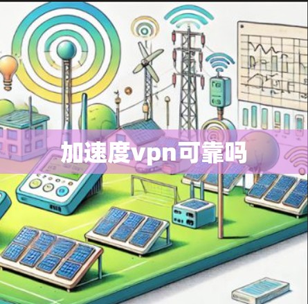 加速度vpn可靠吗 加速度vpn可靠吗