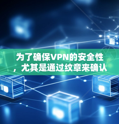 为了确保VPN的安全性,尤其是通过纹章来确认数据传输的真实性,可以按照以下步骤进行 为了确保VPN的安全性,尤其是通过纹章来确认数据传输的真实性,可以按照以下步骤进行