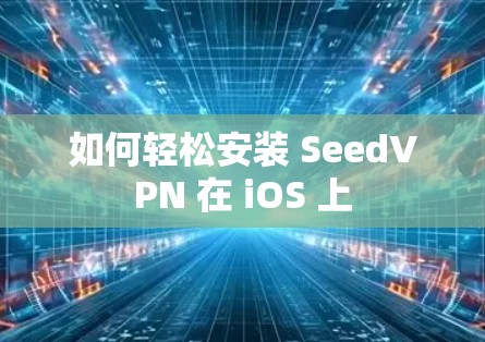 如何轻松安装 SeedVPN 在 iOS 上 如何轻松安装 SeedVPN 在 iOS 上