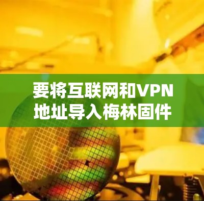 要将互联网和VPN地址导入梅林固件,请按照以下步骤操作 要将互联网和VPN地址导入梅林固件,请按照以下步骤操作
