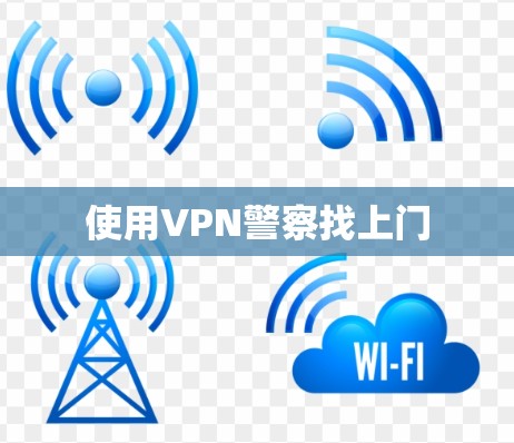 使用VPN警察找上门 使用VPN警察找上门