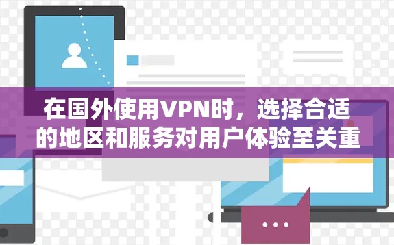 在国外使用VPN时,选择合适的地区和服务对用户体验至关重要。以下是一些推荐的VPN服务及其适用的地区 在国外使用VPN时,选择合适的地区和服务对用户体验至关重要。以下是一些推荐的VPN服务及其适用的地区