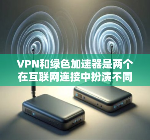 VPN和绿色加速器是两个在互联网连接中扮演不同角色的工具,它们各自服务于不同的需求,但它们之间存在一定的关联和相互作用。以下是对这两个工具的详细分析 VPN和绿色加速器是两个在互联网连接中扮演不同角色的工具,它们各自服务于不同的需求,但它们之间存在一定的关联和相互作用。以下是对这两个工具的详细分析