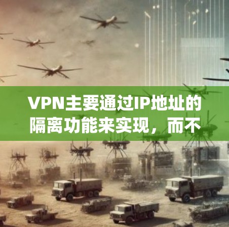 VPN主要通过IP地址的隔离功能来实现,而不是直接访问互联网。官方无法使用VPN访问互联网,因为它们依赖于IP地址来管理访问范围。以下是一些详细Explanation VPN主要通过IP地址的隔离功能来实现,而不是直接访问互联网。官方无法使用VPN访问互联网,因为它们依赖于IP地址来管理访问范围。以下是一些详细Explanation