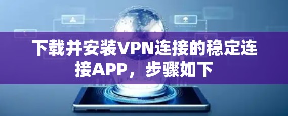 下载并安装VPN连接的稳定连接APP,步骤如下 下载并安装VPN连接的稳定连接APP,步骤如下