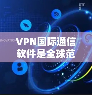 VPN国际通信软件是全球范围内广泛使用的技术,主要用于实现用户在海外或全球范围内的实时通信。以下是对这类软件的详细介绍 VPN国际通信软件是全球范围内广泛使用的技术,主要用于实现用户在海外或全球范围内的实时通信。以下是对这类软件的详细介绍