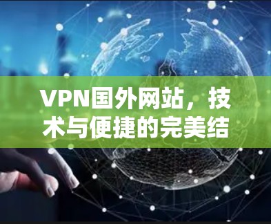 VPN国外网站,技术与便捷的完美结合 VPN国外网站,技术与便捷的完美结合