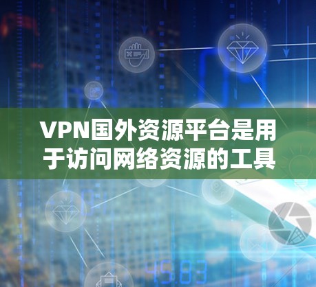 VPN国外资源平台是用于访问网络资源的工具,以保护个人隐私,防止网络攻击。这些平台提供了丰富的内容,包括电影、音乐、视频、电子书、游戏和更多。以下是几个著名的国外VPN资源平台 VPN国外资源平台是用于访问网络资源的工具,以保护个人隐私,防止网络攻击。这些平台提供了丰富的内容,包括电影、音乐、视频、电子书、游戏和更多。以下是几个著名的国外VPN资源平台
