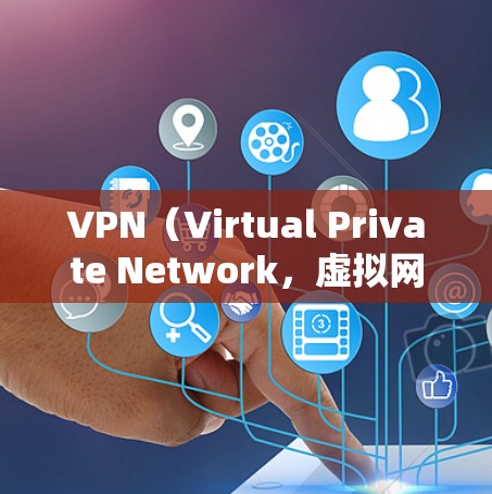 VPN（Virtual Private Network，虚拟网络）是中国在全球范围内的主要使用平台之一，主要用于访问互联网、社交媒体、新闻网站等。在中国，用户可以通过以下主要VPN平台访问外部网络