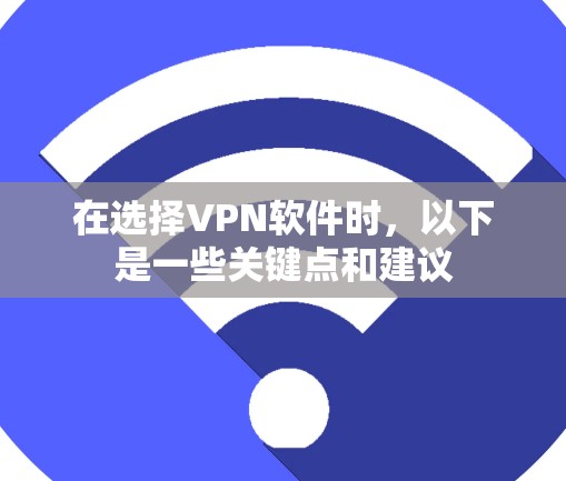 在选择VPN软件时,以下是一些关键点和建议 在选择VPN软件时,以下是一些关键点和建议