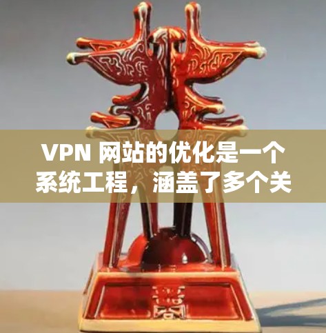 VPN 网站的优化是一个系统工程,涵盖了多个关键方面,确保服务器既能高效运行,又能提供安全可靠的网络连接。以下是一些优化 VPN 网站的关键步骤和注意事项 VPN 网站的优化是一个系统工程,涵盖了多个关键方面,确保服务器既能高效运行,又能提供安全可靠的网络连接。以下是一些优化 VPN 网站的关键步骤和注意事项