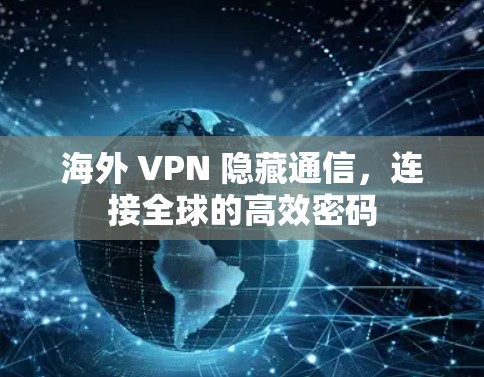 海外 VPN 隐藏通信，连接全球的高效密码