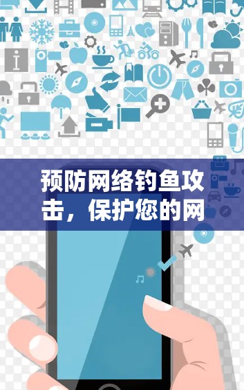 预防网络钓鱼攻击,保护您的网络安全 预防网络钓鱼攻击,保护您的网络安全