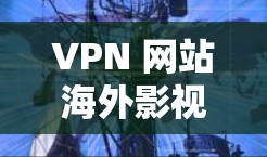 VPN 网站海外影视工具,保护您的在线权益 VPN 网站海外影视工具,保护您的在线权益