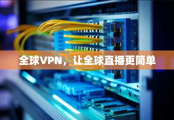 全球VPN，让全球直播更简单