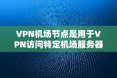 VPN机场节点是用于VPN访问特定机场服务器的软件或设备。以下是一些实用的步骤和方法,帮助您在下载和管理这些节点时顺利进行 VPN机场节点是用于VPN访问特定机场服务器的软件或设备。以下是一些实用的步骤和方法,帮助您在下载和管理这些节点时顺利进行