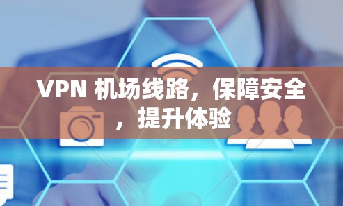 VPN 机场线路,保障安全,提升体验 VPN 机场线路,保障安全,提升体验