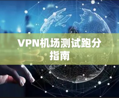 VPN机场测试跑分指南