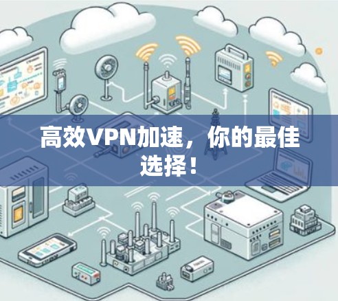 高效VPN加速,你的最佳选择! 高效VPN加速,你的最佳选择!
