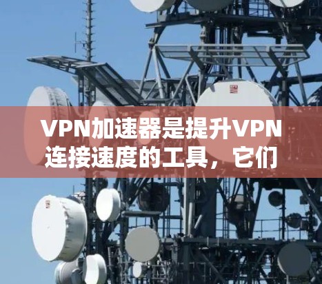 VPN加速器是提升VPN连接速度的工具,它们通过优化网络连接,减少延迟,使用户提供更流畅的访问体验。以下是一些推荐的高速VPN加速器,并详细说明它们的特点和适用场景 VPN加速器是提升VPN连接速度的工具,它们通过优化网络连接,减少延迟,使用户提供更流畅的访问体验。以下是一些推荐的高速VPN加速器,并详细说明它们的特点和适用场景