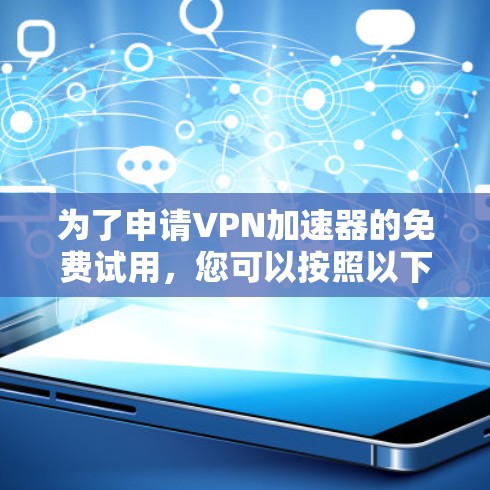 为了申请VPN加速器的免费试用，您可以按照以下步骤操作