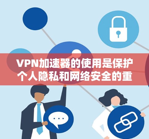VPN加速器的使用是保护个人隐私和网络安全的重要手段。如果您对VPN加速器的体验感兴趣,以下是一些关键点和建议,帮助您更好地了解和选择 VPN加速器的使用是保护个人隐私和网络安全的重要手段。如果您对VPN加速器的体验感兴趣,以下是一些关键点和建议,帮助您更好地了解和选择