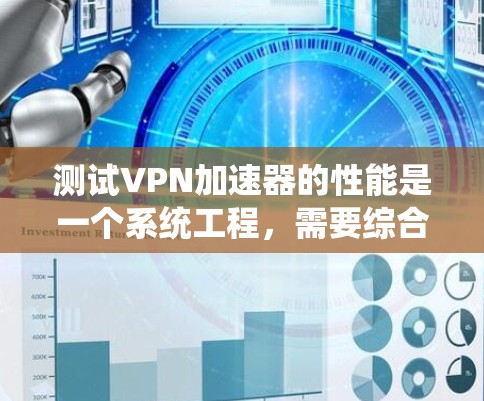 测试VPN加速器的性能是一个系统工程,需要综合考虑多个因素以确保其高效、稳定和安全。以下是一个详细的步骤指南,帮助您系统地测试VPN加速器 测试VPN加速器的性能是一个系统工程,需要综合考虑多个因素以确保其高效、稳定和安全。以下是一个详细的步骤指南,帮助您系统地测试VPN加速器
