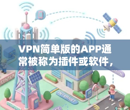 VPN简单版的APP通常被称为插件或软件,它们是一个简单且快速的VPN工具,可以帮助用户在手机上快速连接到网络。以下是一些常见的VPN插件及其特点 VPN简单版的APP通常被称为插件或软件,它们是一个简单且快速的VPN工具,可以帮助用户在手机上快速连接到网络。以下是一些常见的VPN插件及其特点