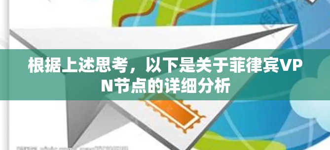 根据上述思考,以下是关于菲律宾VPN节点的详细分析 根据上述思考,以下是关于菲律宾VPN节点的详细分析