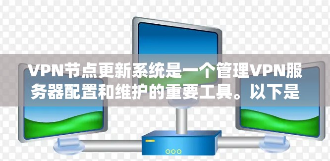 VPN节点更新系统是一个管理VPN服务器配置和维护的重要工具。以下是对该系统的一般步骤和方法的总结 VPN节点更新系统是一个管理VPN服务器配置和维护的重要工具。以下是对该系统的一般步骤和方法的总结
