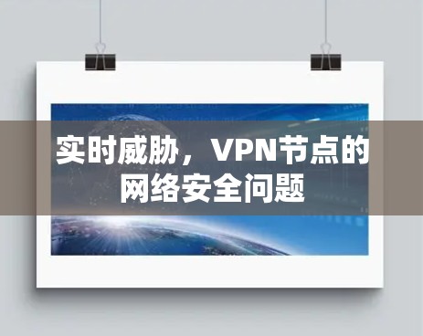 实时威胁,VPN节点的网络安全问题 实时威胁,VPN节点的网络安全问题