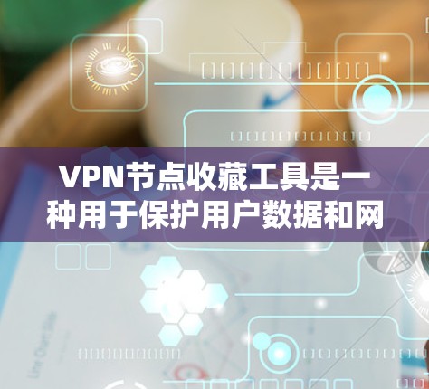 VPN节点收藏工具是一种用于保护用户数据和网络安全的工具,主要针对那些在使用VPN时连接到的节点进行管理。这些节点通常是为了防止数据泄露、网络攻击或网络犯罪而设置的。以下是对该工具的详细介绍 VPN节点收藏工具是一种用于保护用户数据和网络安全的工具,主要针对那些在使用VPN时连接到的节点进行管理。这些节点通常是为了防止数据泄露、网络攻击或网络犯罪而设置的。以下是对该工具的详细介绍