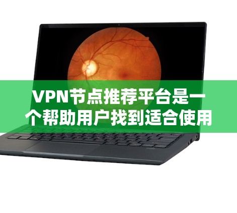 VPN节点推荐平台是一个帮助用户找到适合使用的VPN服务的推荐列表。以下是一些主要的VPN节点推荐平台及其主要服务