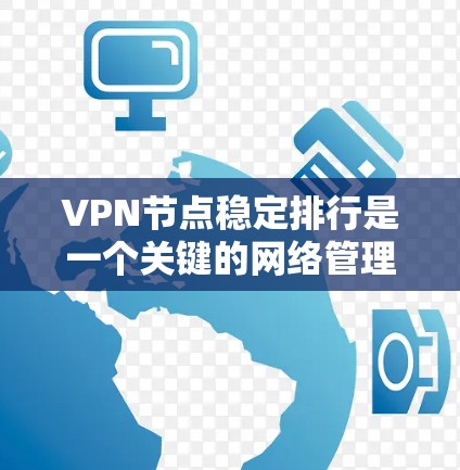 VPN节点稳定排行是一个关键的网络管理任务,涉及多个方面,从技术到管理,确保服务器的稳定性和安全性。以下是对VPN节点稳定排行的详细概述 VPN节点稳定排行是一个关键的网络管理任务,涉及多个方面,从技术到管理,确保服务器的稳定性和安全性。以下是对VPN节点稳定排行的详细概述
