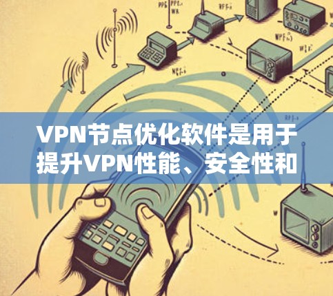 VPN节点优化软件是用于提升VPN性能、安全性和用户体验的工具。以下是详细介绍 VPN节点优化软件是用于提升VPN性能、安全性和用户体验的工具。以下是详细介绍