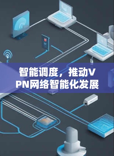 智能调度,推动VPN网络智能化发展 智能调度,推动VPN网络智能化发展