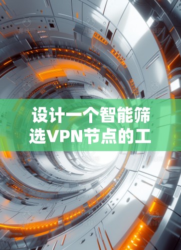 设计一个智能筛选VPN节点的工具，可以分为以下几个步骤