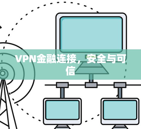 VPN金融连接,安全与可信 VPN金融连接,安全与可信