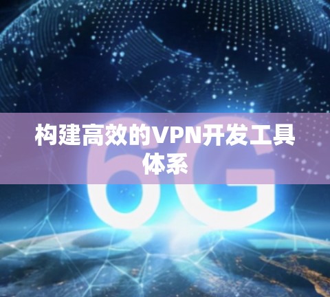 构建高效的VPN开发工具体系