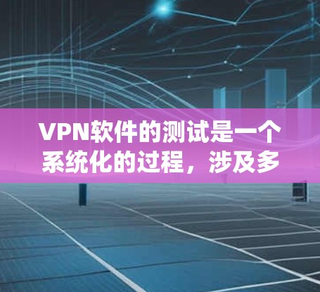 VPN软件的测试是一个系统化的过程,涉及多个方面的考虑。以下是一些步骤和建议,帮助你更有效地进行VPN软件测试 VPN软件的测试是一个系统化的过程,涉及多个方面的考虑。以下是一些步骤和建议,帮助你更有效地进行VPN软件测试