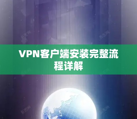 VPN客户端安装完整流程详解 VPN客户端安装完整流程详解