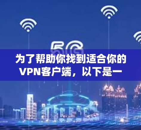 为了帮助你找到适合你的VPN客户端,以下是一个系统化的推荐步骤 为了帮助你找到适合你的VPN客户端,以下是一个系统化的推荐步骤